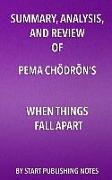 Summary, Analysis, and Review of Pema Chodron's When Things Fall Apart: Heart Advice for Difficult Times