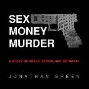 Sex Money Murder: A Story of Crack, Blood, and Betrayal