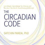 The Circadian Code: Lose Weight, Supercharge Your Energy, and Transform Your Health from Morning to Midnight