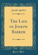 The Life of Joseph Barker (Classic Reprint)