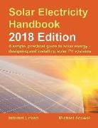 Solar Electricity Handbook - 2018 Edition: A Simple, Practical Guide to Solar Energy - Designing and Installing Solar Photovoltaic Systems