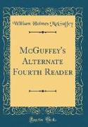 McGuffey's Alternate Fourth Reader (Classic Reprint)