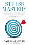 Stress Mastery: A Simple and Practical Way to Finally Take Control of Your Stress!