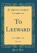 To Leeward, Vol. 1 of 2 (Classic Reprint)