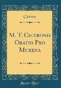 M. T. Ciceronis Oratio Pro Murena (Classic Reprint)