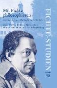 Mit Fichte Philosophieren: Perspektiven Seiner Philosophie Nach 200 Jahren