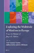 Exploring the Multitude of Muslims in Europe: Essays in Honour of Jørgen S. Nielsen