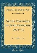 Sechs Vorträge im Jubiläumsjahr 1972-73 (Classic Reprint)