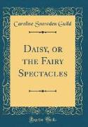 Daisy, or the Fairy Spectacles (Classic Reprint)