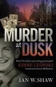 Murder at Dusk: How Us Soldier and Smiling Psychopath Eddie Leonski Terrorised Wartime Melbourne