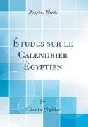 Études sur le Calendrier Égyptien (Classic Reprint)