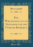 Die Wirthschafts-und Sozialpolitik des Fürsten Bismarck (Classic Reprint)