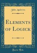 Elements of Logick (Classic Reprint)