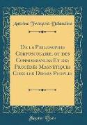 De la Philosophie Corpusculaire, ou des Connoissances Et des Procédés Magnétiques Chez les Divers Peuples (Classic Reprint)