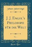 J. J. Engel's Philosoph für die Welt, Vol. 1 (Classic Reprint)