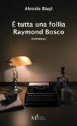 È tutta una follia Raymond Bosco