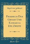 Friedrich Der Große Und Katharina Die Zweite (Classic Reprint)