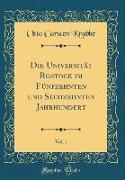 Die Universität Rostock im Fünfzehnten und Sechzehnten Jahrhundert, Vol. 1 (Classic Reprint)