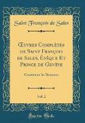 OEuvres Complètes de Saint François de Sales, Évêque Et Prince de Genève, Vol. 2