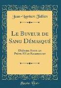 Le Buveur de Sang Démasqué: Dialogue Entre Un Prètre Et Un Escamoteur (Classic Reprint)