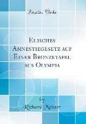 Elisches Amnestiegesetz Auf Einer Bronzetafel Aus Olympia (Classic Reprint)