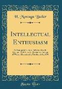 Intellectual Enthusiasm: An Inaugural Lecture Delivered for the Session, 1898-9, at the University College of Wales, Aberystwyth, October 26th