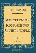 Whitepatch a Romance for Quiet People, Vol. 3 of 3 (Classic Reprint)