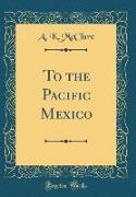 To the Pacific Mexico (Classic Reprint)