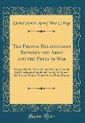 The Proper Relationship Between the Army and the Press in War: Prepared by the War College Division, General Staff Corps, as a Supplement to the State