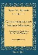 Considerations on Foreign Missions: Addressed to Candidates for the Holy Ministry (Classic Reprint)