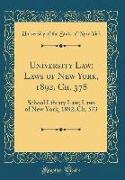 University Law, Laws of New York, 1892, Ch. 378: School Library Law, Laws of New York, 1892, Ch. 573 (Classic Reprint)