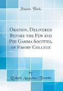 Oration, Delivered Before the Few and Phi Gamma Socities, of Emory College (Classic Reprint)