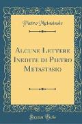 Alcune Lettere Inedite di Pietro Metastasio (Classic Reprint)