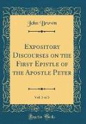Expository Discourses on the First Epistle of the Apostle Peter, Vol. 3 of 3 (Classic Reprint)