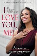 I Love You, Me!: My Journey to Overcoming Depression and Finding Real Self-Love Within