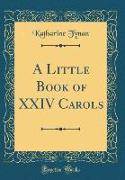 A Little Book of XXIV Carols (Classic Reprint)