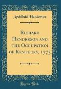 Richard Henderson and the Occupation of Kentucky, 1775 (Classic Reprint)