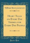 Heart Talks on Every Day Themes for Every Day People (Classic Reprint)