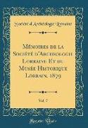 Mémoires de la Société d'Archeologie Lorraine Et du Musée Historique Lorrain, 1879, Vol. 7 (Classic Reprint)
