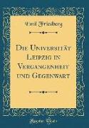 Die Universität Leipzig in Vergangenheit und Gegenwart (Classic Reprint)