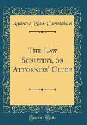 The Law Scrutiny, or Attornies' Guide (Classic Reprint)