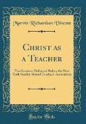 Christ as a Teacher: Two Lectures Delivered Before the New York Sunday-School Teachers' Association (Classic Reprint)