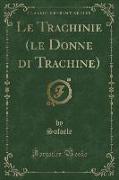 Le Trachinie (le Donne di Trachine) (Classic Reprint)