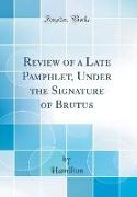 Review of a Late Pamphlet, Under the Signature of Brutus (Classic Reprint)