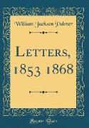 Letters, 1853 1868 (Classic Reprint)