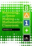 Reasoning and Sense Making in the Mathematics Classroom Grades: 3-5