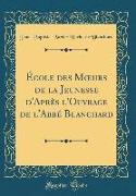 École des Moeurs de la Jeunesse d'Après l'Ouvrage de l'Abbé Blanchard (Classic Reprint)