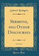 Sermons, and Other Discourses, Vol. 1 of 2 (Classic Reprint)