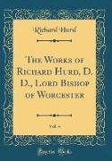 The Works of Richard Hurd, D. D., Lord Bishop of Worcester, Vol. 4 (Classic Reprint)
