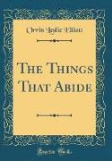 The Things That Abide (Classic Reprint)